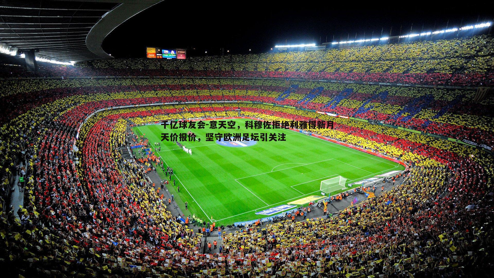 意天空,科穆佐拒绝利雅得新月天价报价,坚守欧洲足坛引关注