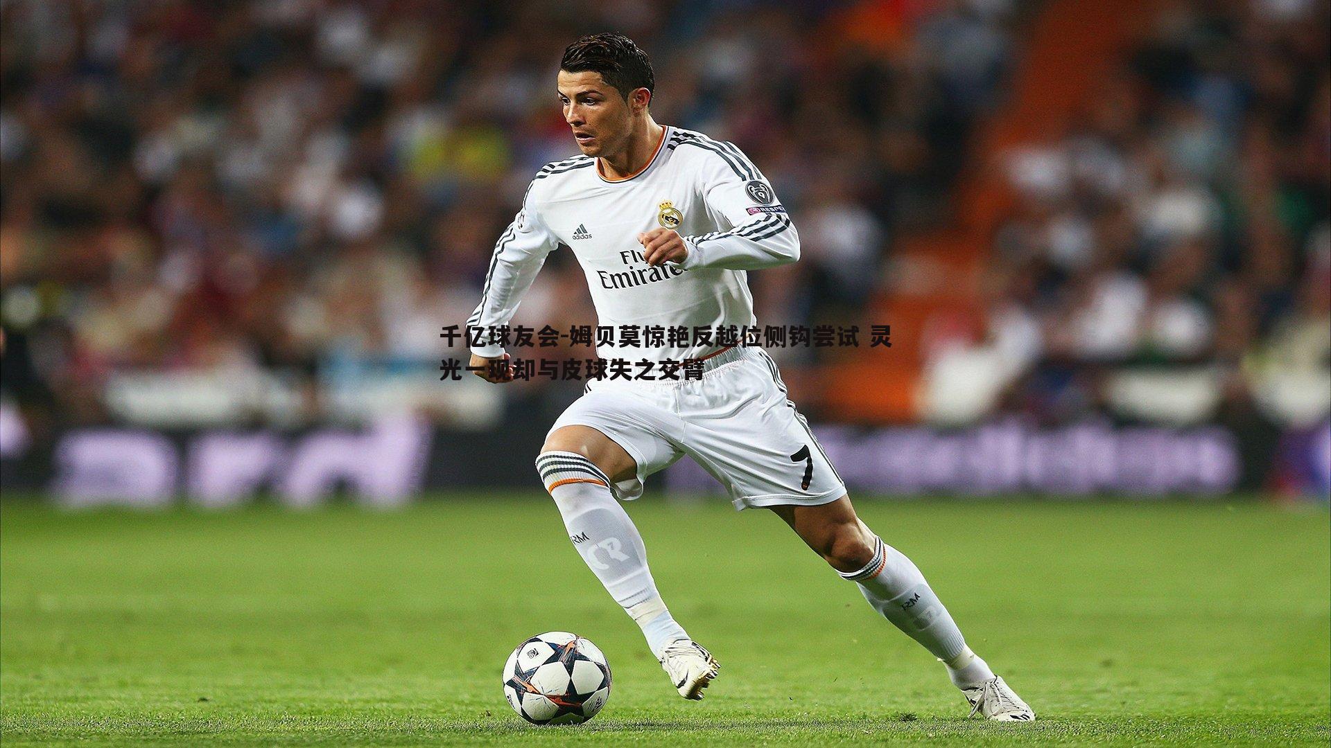 姆贝莫惊艳反越位侧钩尝试 灵光一现却与皮球失之交臂