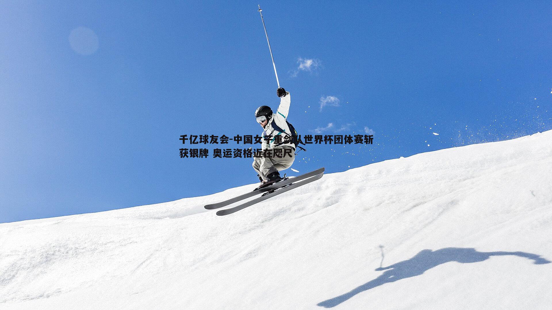 中国女子重剑队世界杯团体赛斩获银牌 奥运资格近在咫尺